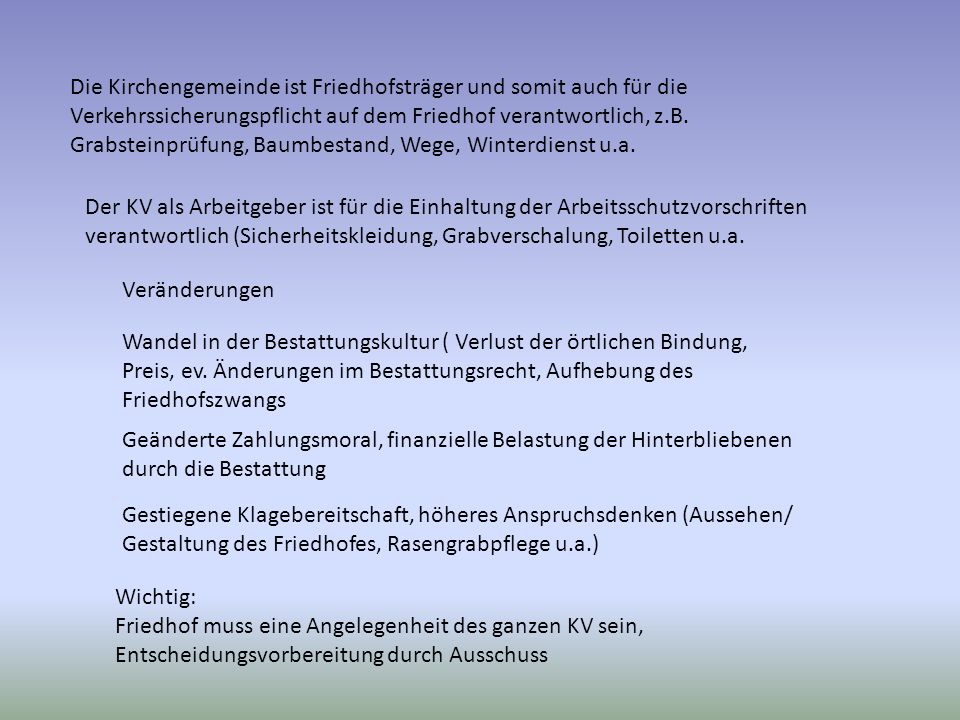 Die Kirchengemeinde ist Friedhofsträger und somit auch für die Verkehrssicherungspflicht auf dem Friedhof verantwortlich, z.B. Grabsteinprüfung, Baumbestand, Wege, Winterdienst u.a.