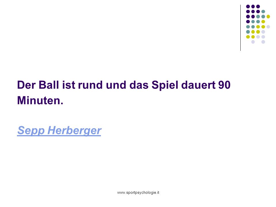 Der Ball ist rund und das Spiel dauert 90 Minuten. Sepp Herberger