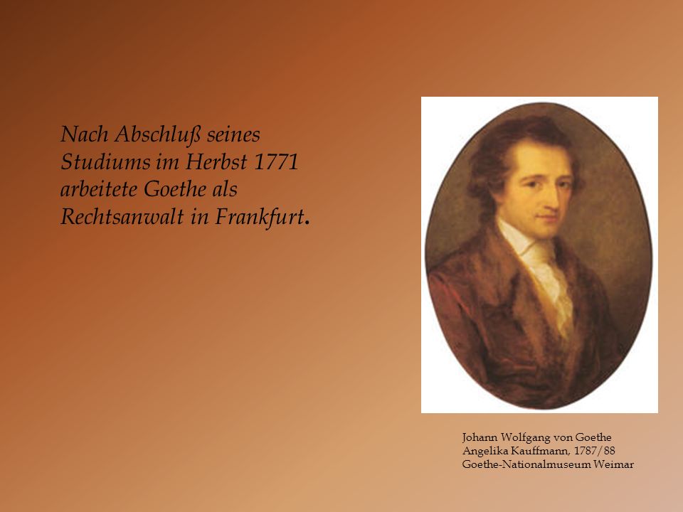 Nach Abschluß seines Studiums im Herbst 1771 arbeitete Goethe als Rechtsanwalt in Frankfurt.