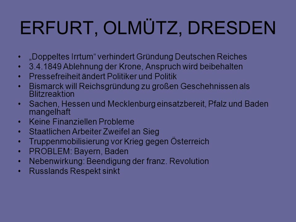 ERFURT, OLMÜTZ, DRESDEN „Doppeltes Irrtum verhindert Gründung Deutschen Reiches Ablehnung der Krone, Anspruch wird beibehalten.