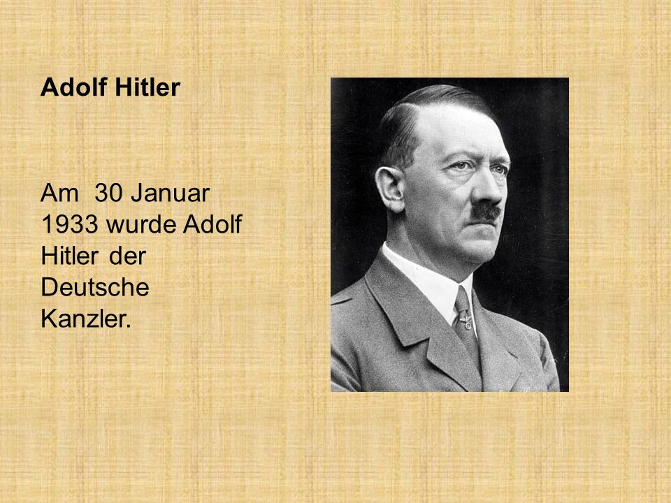 Adolf Hitler Am 30 Januar 1933 wurde Adolf Hitler der Deutsche Kanzler.