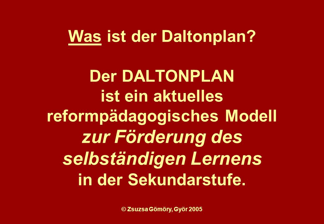 Was ist der Daltonplan Der DALTONPLAN ist ein aktuelles reformpädagogisches Modell zur Förderung des selbständigen Lernens in der Sekundarstufe.