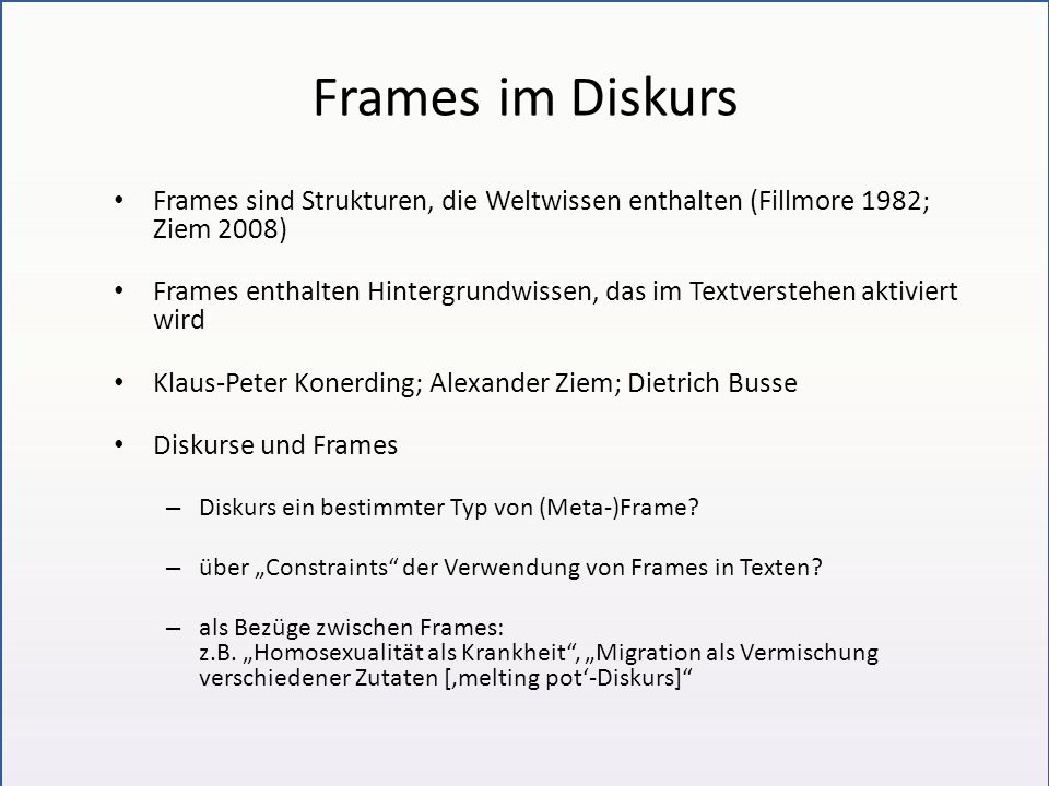 Frames im Diskurs Frames sind Strukturen, die Weltwissen enthalten (Fillmore 1982; Ziem 2008)