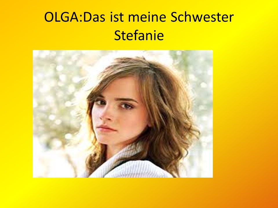 OLGA:Das ist meine Schwester Stefanie