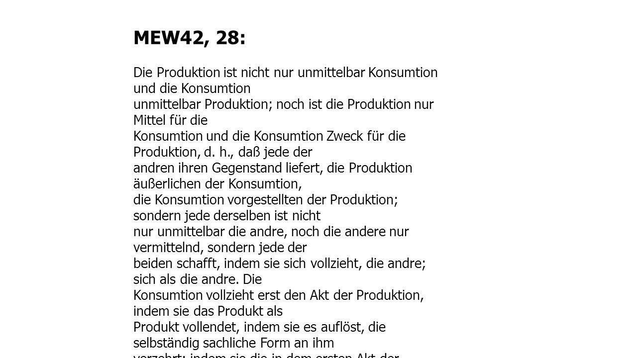 MEW42, 28: Die Produktion ist nicht nur unmittelbar Konsumtion und die Konsumtion.