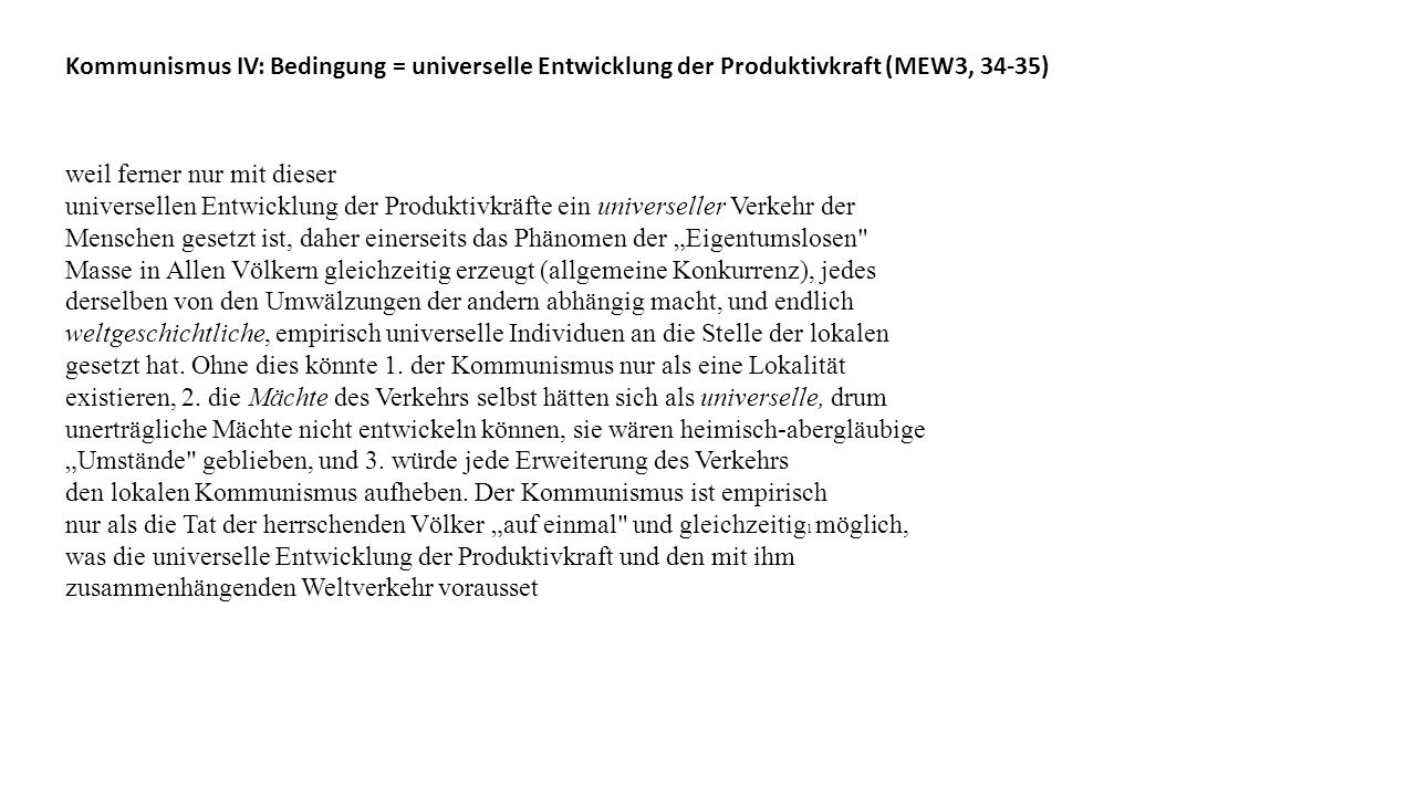 Kommunismus IV: Bedingung = universelle Entwicklung der Produktivkraft (MEW3, 34-35)