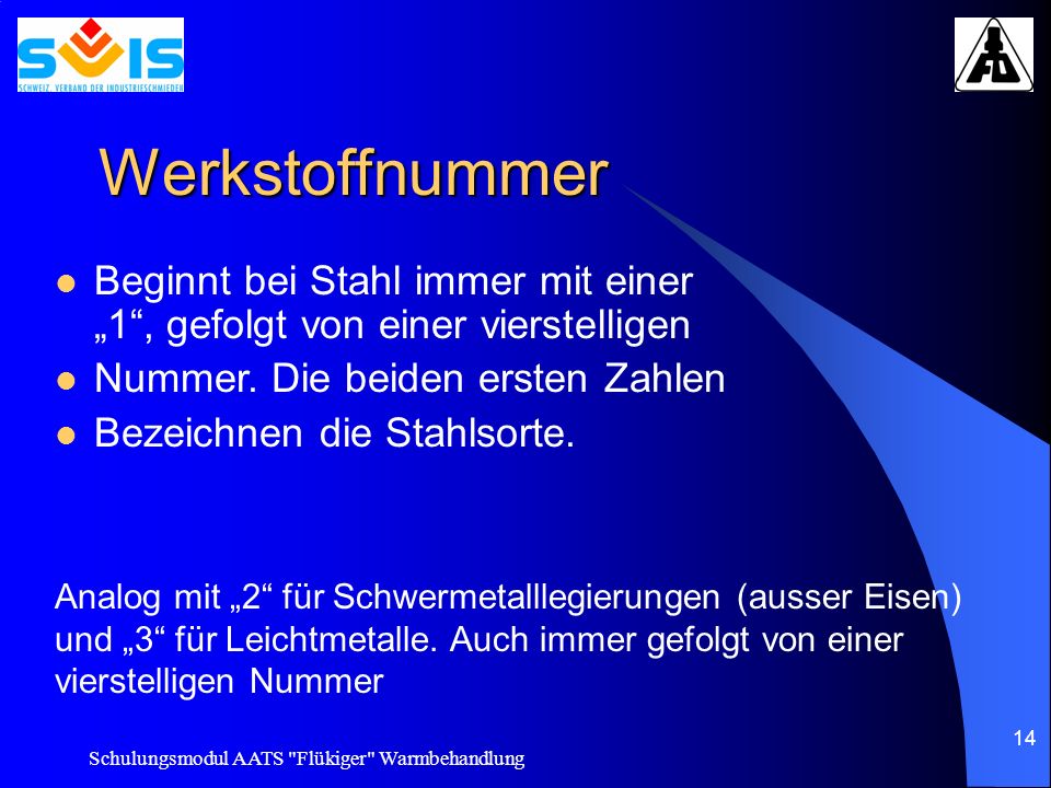 Werkstoffnummer Beginnt bei Stahl immer mit einer „1 , gefolgt von einer vierstelligen. Nummer. Die beiden ersten Zahlen.
