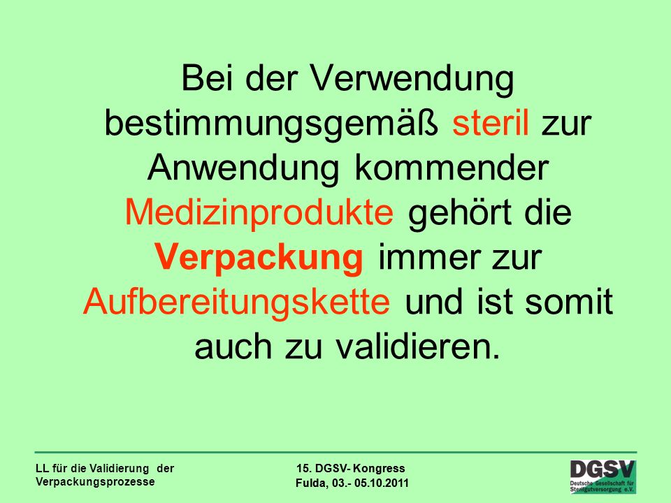 Bei der Verwendung bestimmungsgemäß steril zur Anwendung kommender Medizinprodukte gehört die Verpackung immer zur Aufbereitungskette und ist somit auch zu validieren.
