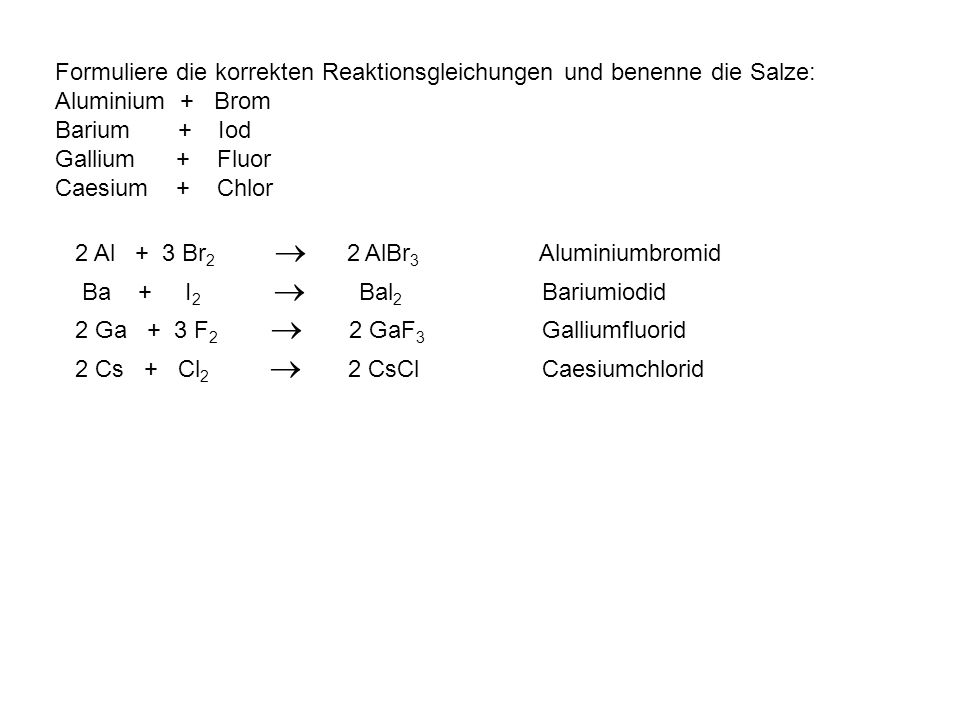 Formuliere die korrekten Reaktionsgleichungen und benenne die Salze: Aluminium + Brom
