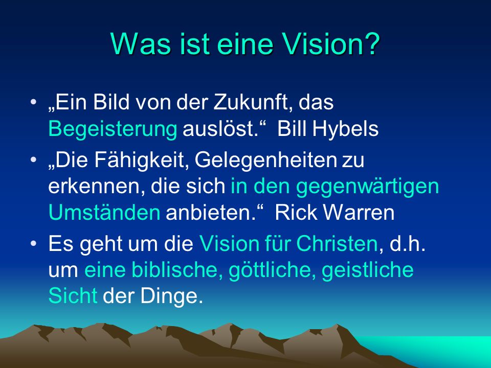 Was ist eine Vision „Ein Bild von der Zukunft, das Begeisterung auslöst. Bill Hybels.