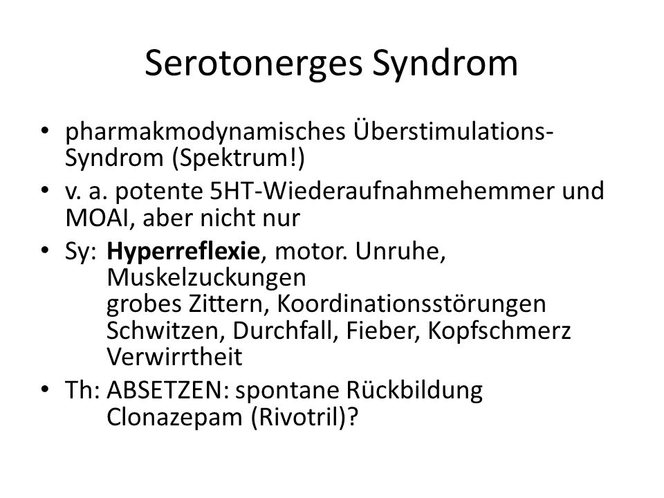 Serotonerges Syndrom pharmakmodynamisches Überstimulations-Syndrom (Spektrum!) v. a. potente 5HT-Wiederaufnahmehemmer und MOAI, aber nicht nur.