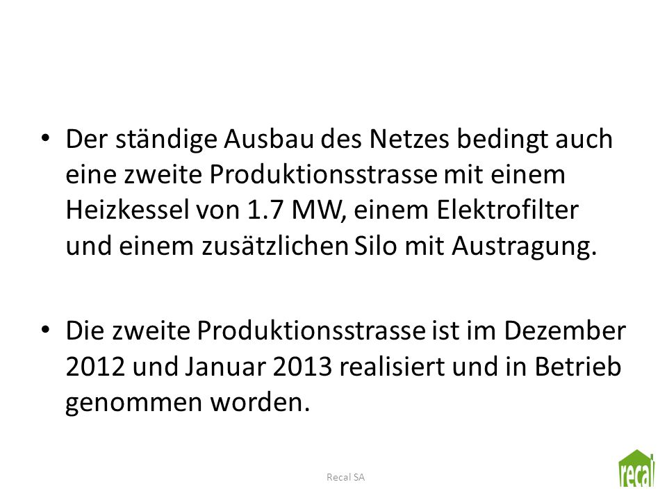 Der ständige Ausbau des Netzes bedingt auch eine zweite Produktionsstrasse mit einem Heizkessel von 1.7 MW, einem Elektrofilter und einem zusätzlichen Silo mit Austragung.