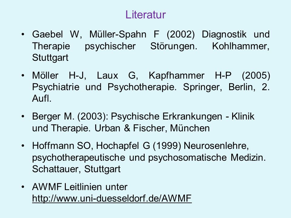 Literatur Gaebel W, Müller-Spahn F (2002) Diagnostik und Therapie psychischer Störungen. Kohlhammer, Stuttgart.