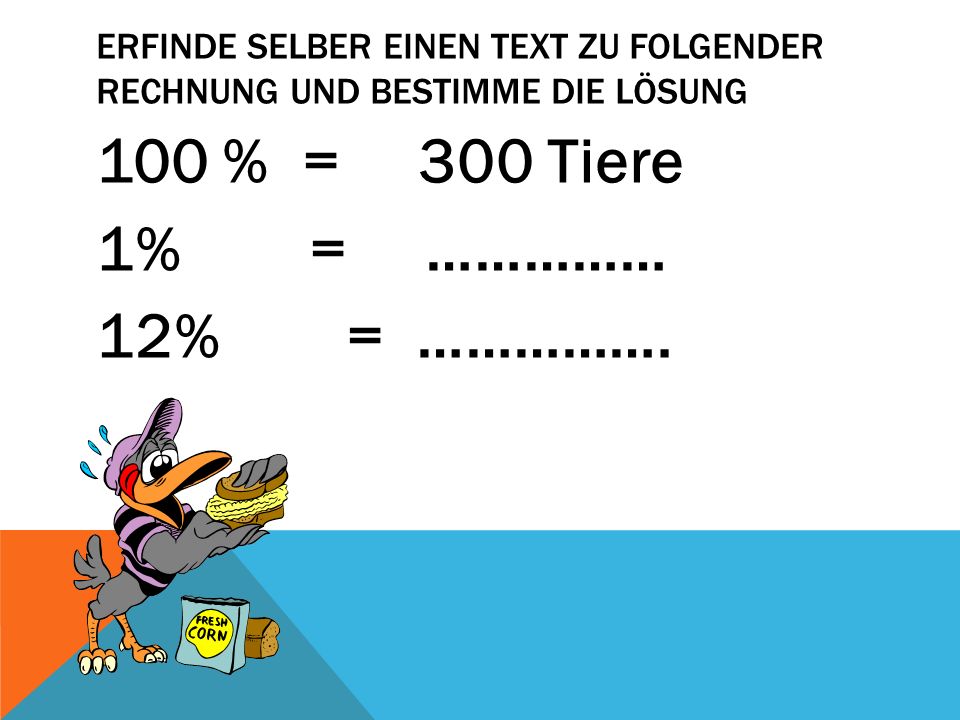 100 % = 300 Tiere 1% = …………… 12% = …………….