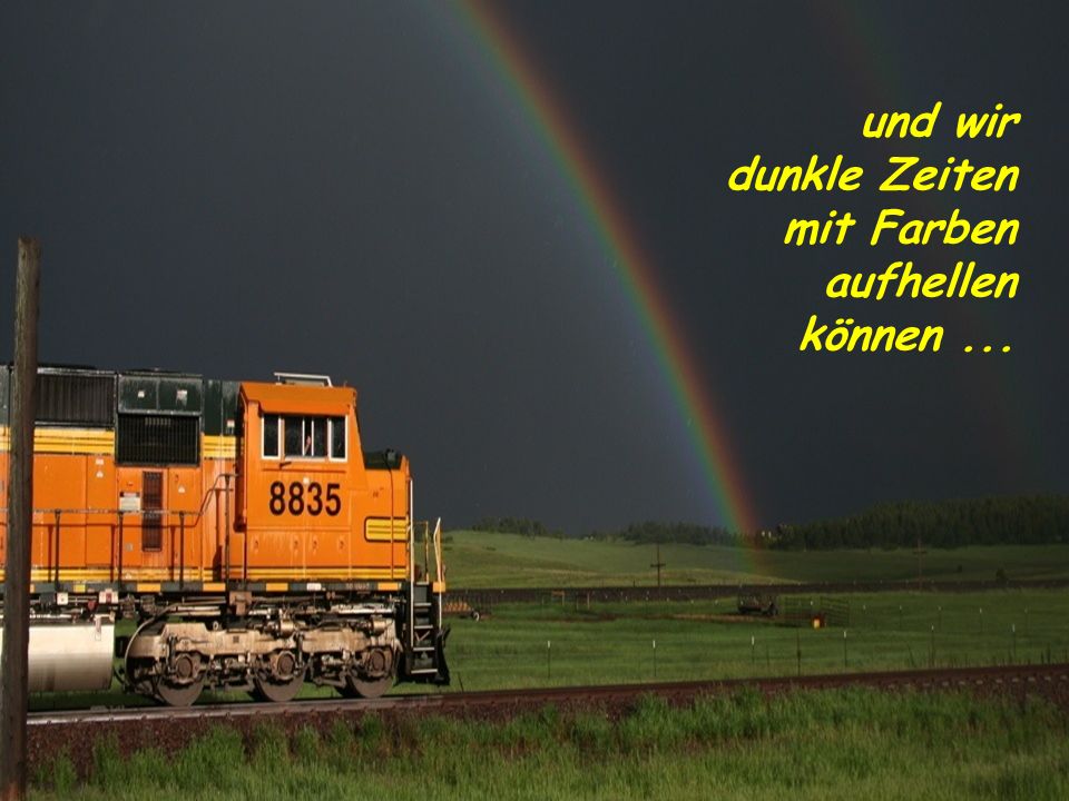 und wir dunkle Zeiten mit Farben aufhellen können ...