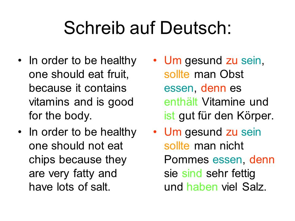 Schreib auf Deutsch: In order to be healthy one should eat fruit, because it contains vitamins and is good for the body.