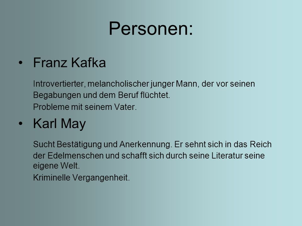 Personen: Franz Kafka. Introvertierter, melancholischer junger Mann, der vor seinen Begabungen und dem Beruf flüchtet.