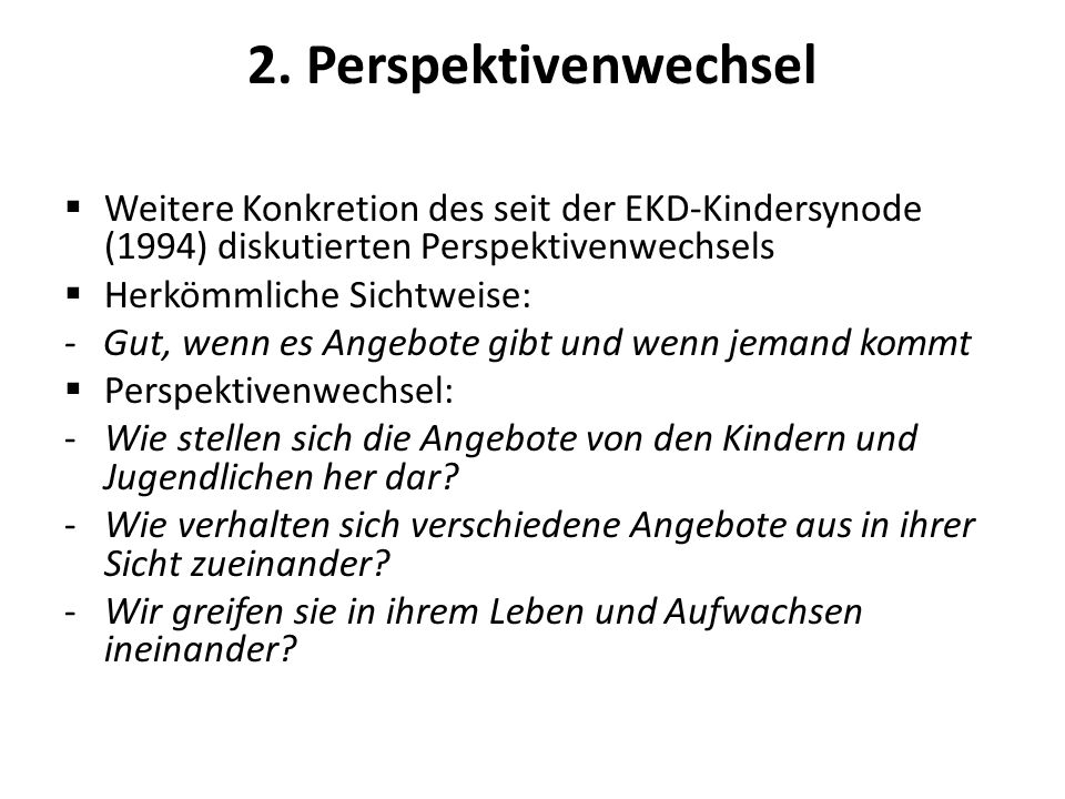2. Perspektivenwechsel Weitere Konkretion des seit der EKD-Kindersynode (1994) diskutierten Perspektivenwechsels.