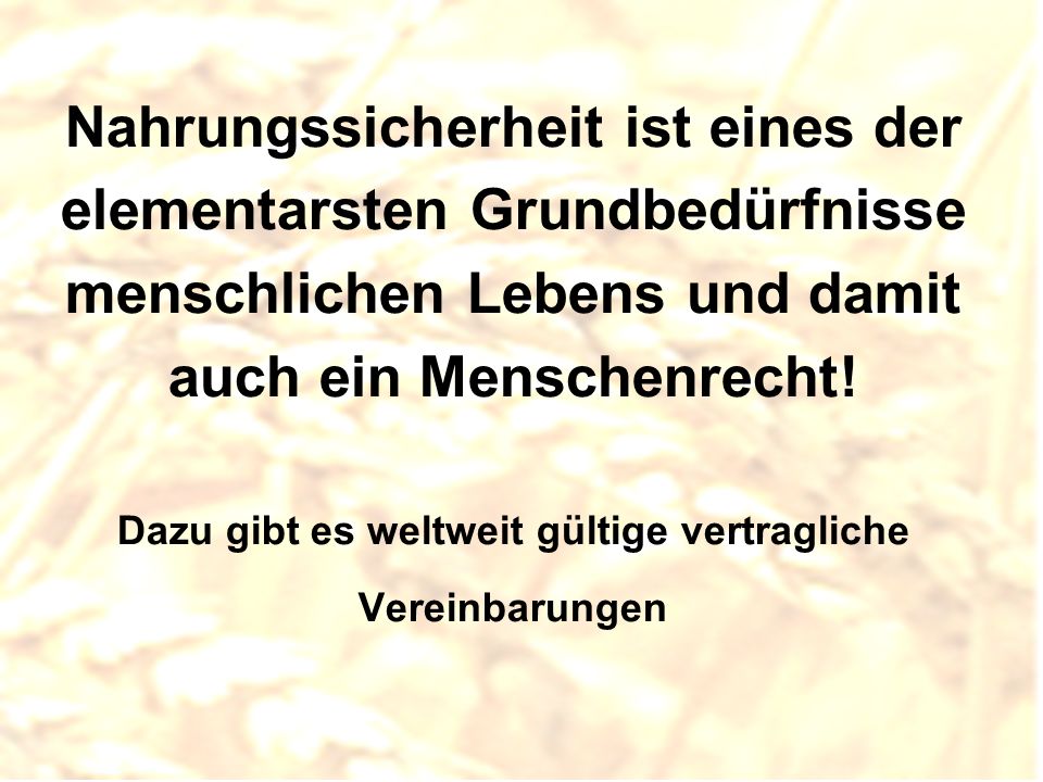 Nahrungssicherheit ist eines der elementarsten Grundbedürfnisse menschlichen Lebens und damit auch ein Menschenrecht.