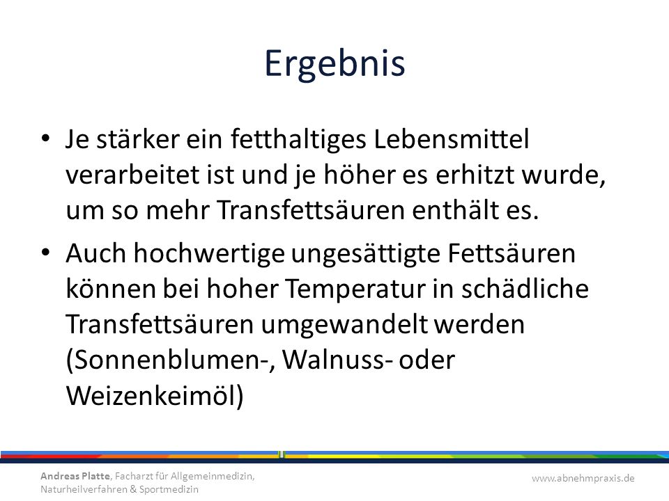 Ergebnis Je stärker ein fetthaltiges Lebensmittel verarbeitet ist und je höher es erhitzt wurde, um so mehr Transfettsäuren enthält es.