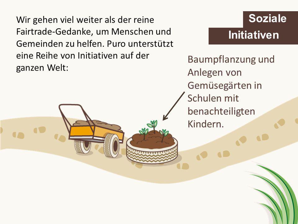 Wir gehen viel weiter als der reine Fairtrade-Gedanke, um Menschen und Gemeinden zu helfen. Puro unterstützt eine Reihe von Initiativen auf der ganzen Welt: