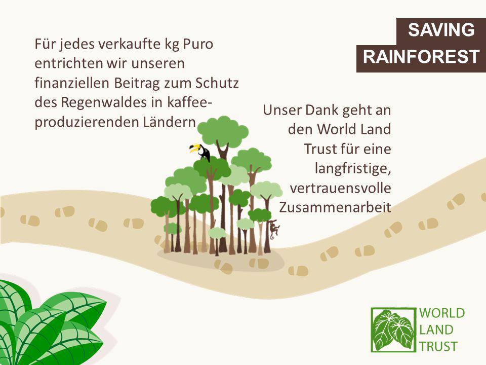 SAVING Für jedes verkaufte kg Puro entrichten wir unseren finanziellen Beitrag zum Schutz des Regenwaldes in kaffee-produzierenden Ländern.