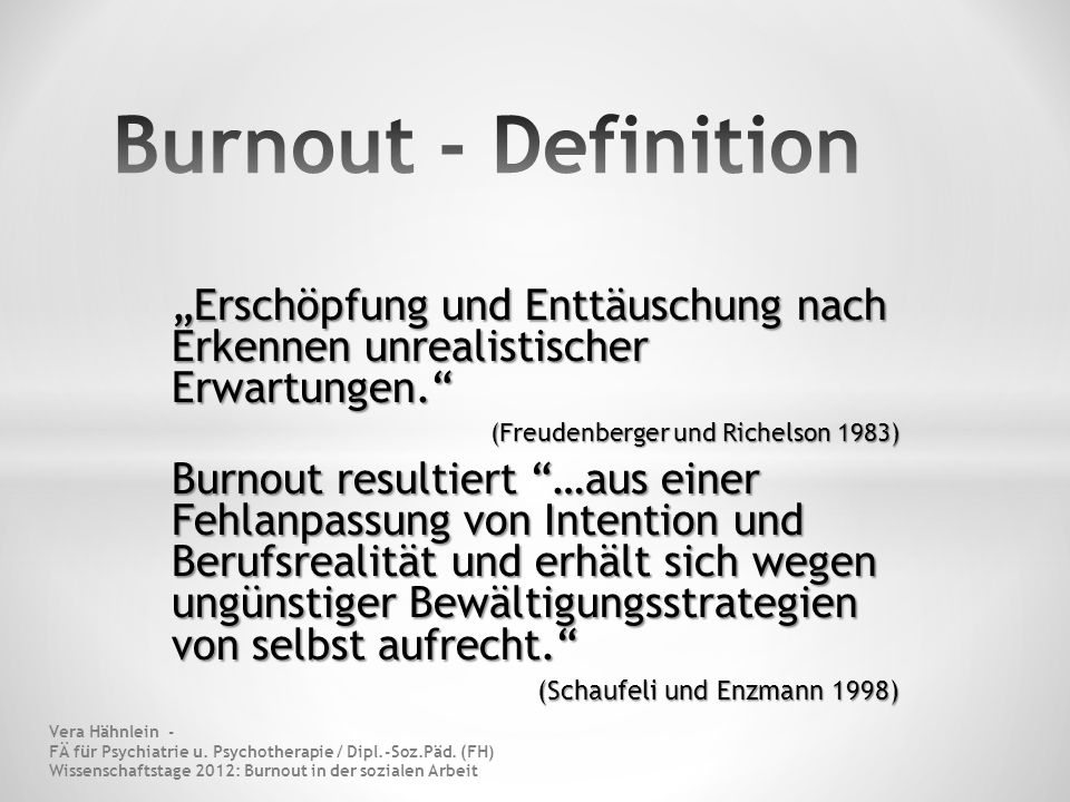 Burnout - Definition „Erschöpfung und Enttäuschung nach Erkennen unrealistischer Erwartungen. (Freudenberger und Richelson 1983)