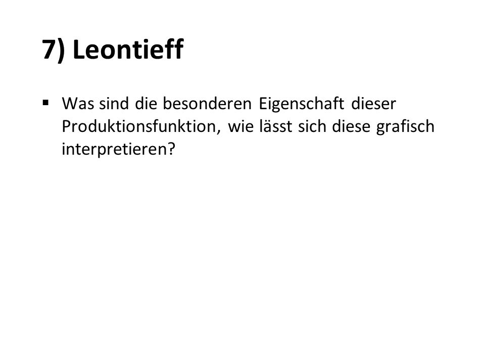 7) Leontieff Was sind die besonderen Eigenschaft dieser Produktionsfunktion, wie lässt sich diese grafisch interpretieren