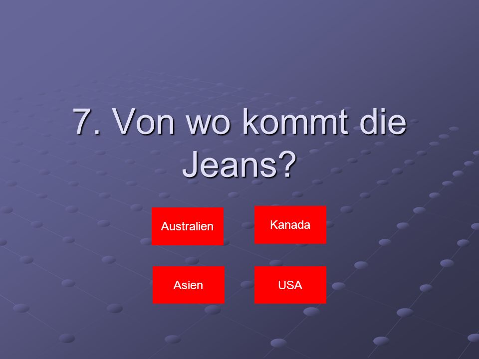 7. Von wo kommt die Jeans Australien Kanada Asien USA