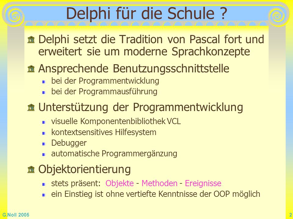 Delphi für die Schule Delphi setzt die Tradition von Pascal fort und erweitert sie um moderne Sprachkonzepte.