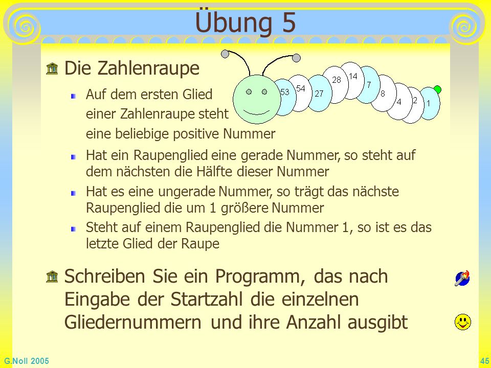 Übung 5 Die Zahlenraupe. Auf dem ersten Glied einer Zahlenraupe steht eine beliebige positive Nummer.