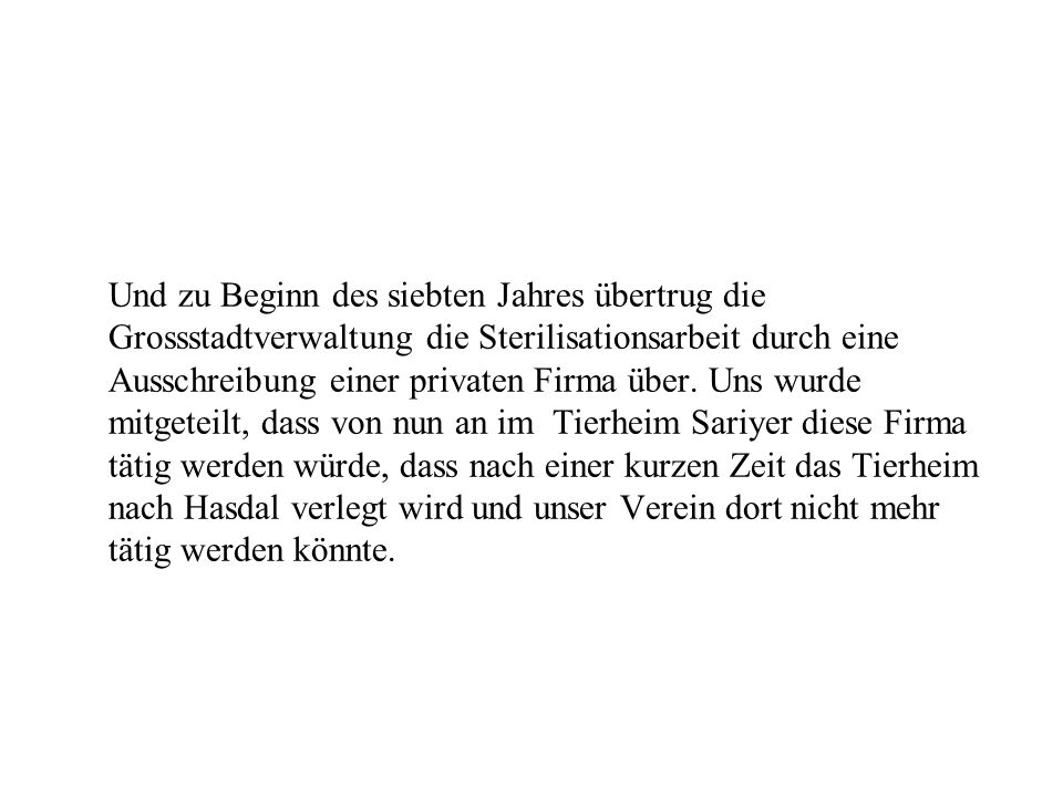 Und zu Beginn des siebten Jahres übertrug die Grossstadtverwaltung die Sterilisationsarbeit durch eine Ausschreibung einer privaten Firma über.