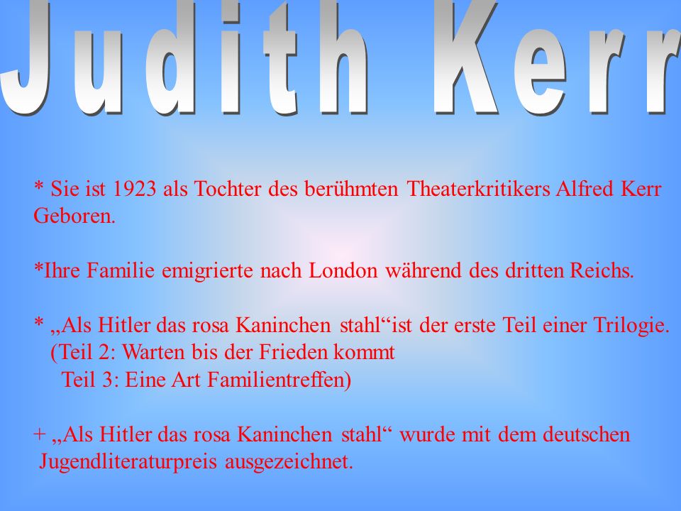 Judith Kerr * Sie ist 1923 als Tochter des berühmten Theaterkritikers Alfred Kerr. Geboren.