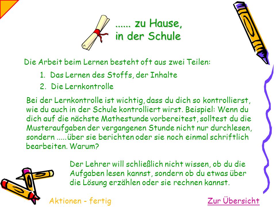 zu Hause, in der Schule Die Arbeit beim Lernen besteht oft aus zwei Teilen: 1. Das Lernen des Stoffs, der Inhalte.