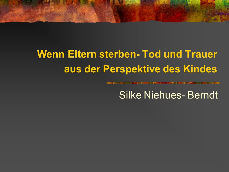 Wenn Eltern sterben- Tod und Trauer aus der Perspektive des Kindes
