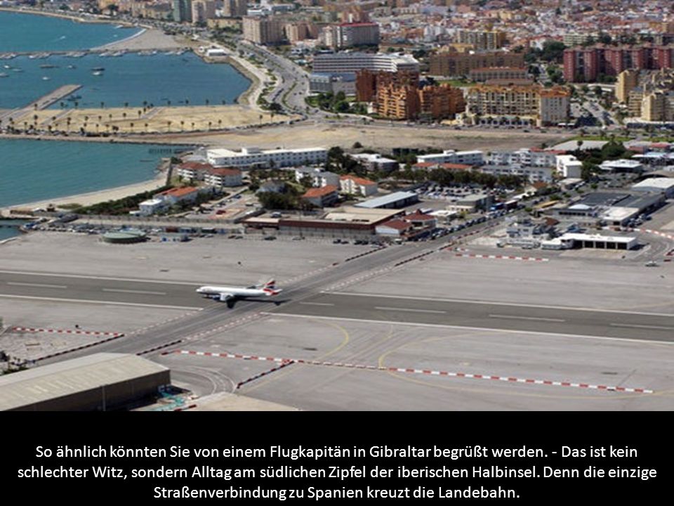 So ähnlich könnten Sie von einem Flugkapitän in Gibraltar begrüßt werden.