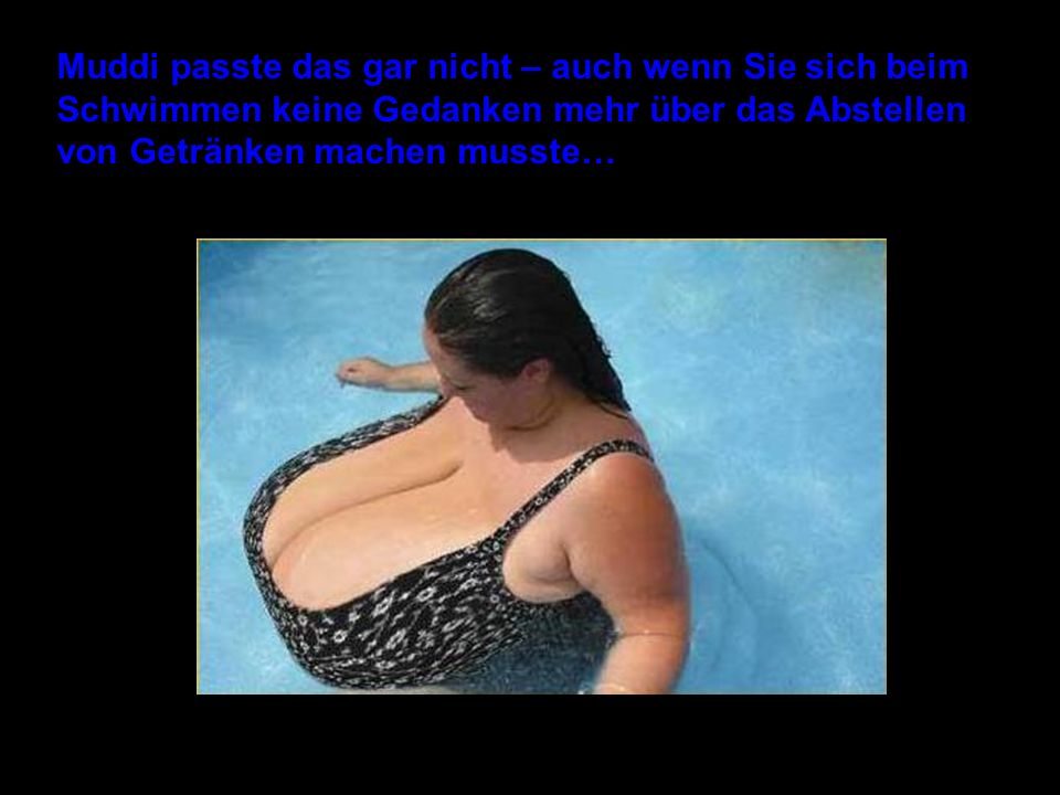 Muddi passte das gar nicht – auch wenn Sie sich beim Schwimmen keine Gedanken mehr über das Abstellen von Getränken machen musste…