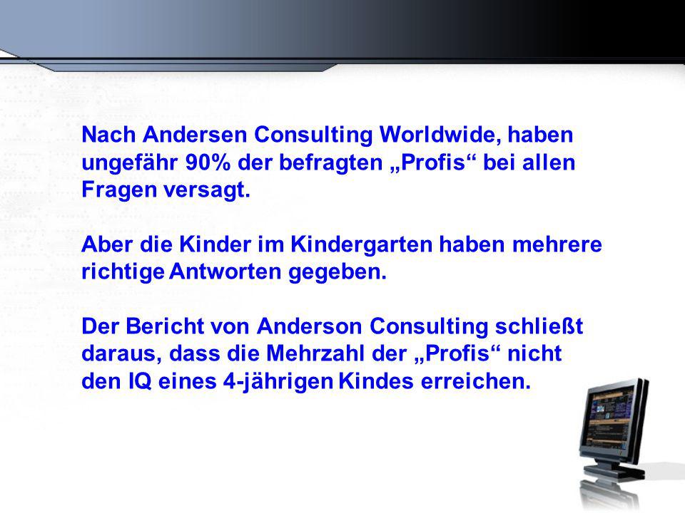 Nach Andersen Consulting Worldwide, haben ungefähr 90% der befragten „Profis bei allen Fragen versagt.