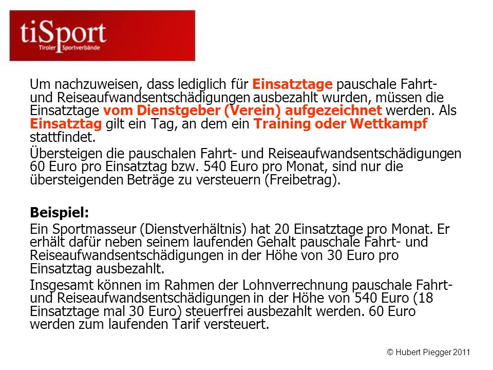 Um nachzuweisen, dass lediglich für Einsatztage pauschale Fahrt- und Reiseaufwandsentschädigungen ausbezahlt wurden, müssen die Einsatztage vom Dienstgeber (Verein) aufgezeichnet werden. Als Einsatztag gilt ein Tag, an dem ein Training oder Wettkampf stattfindet.
