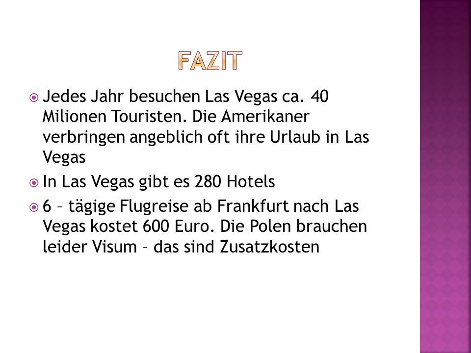 Fazit Jedes Jahr besuchen Las Vegas ca. 40 Milionen Touristen. Die Amerikaner verbringen angeblich oft ihre Urlaub in Las Vegas.