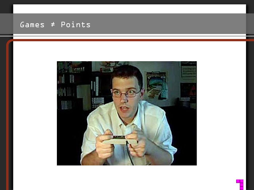 Games ≠ Points Wesen eines Spiels – Ungewissheit - ob man das aktuelle Level schafft oder den Gegner besiegt.