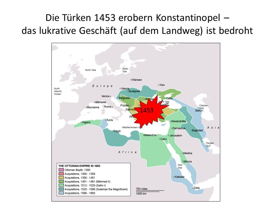 Die Türken 1453 erobern Konstantinopel – das lukrative Geschäft (auf dem Landweg) ist bedroht