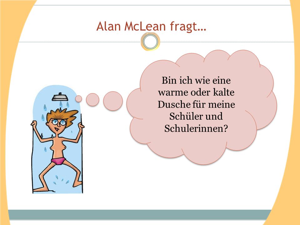 Alan McLean fragt… Bin ich wie eine warme oder kalte Dusche für meine Schüler und Schulerinnen