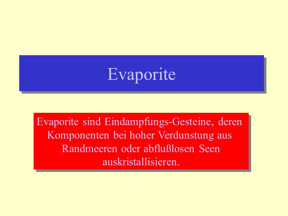 Evaporite Evaporite sind Eindampfungs-Gesteine, deren