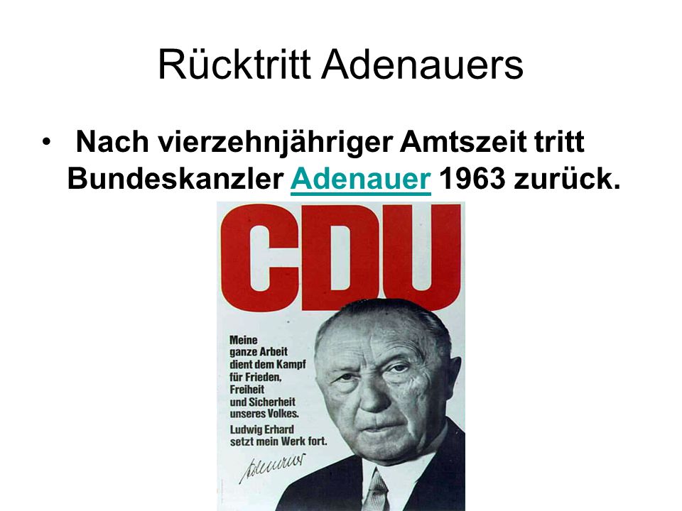 Rücktritt Adenauers Nach vierzehnjähriger Amtszeit tritt Bundeskanzler Adenauer 1963 zurück.