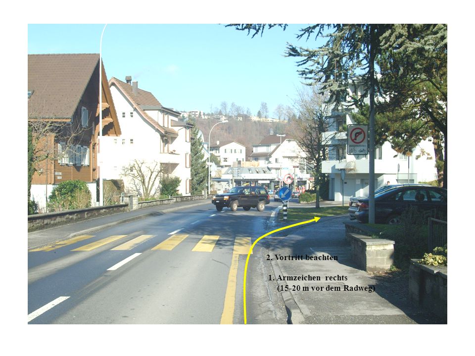 2. Vortritt beachten 1. Armzeichen rechts (15-20 m vor dem Radweg)