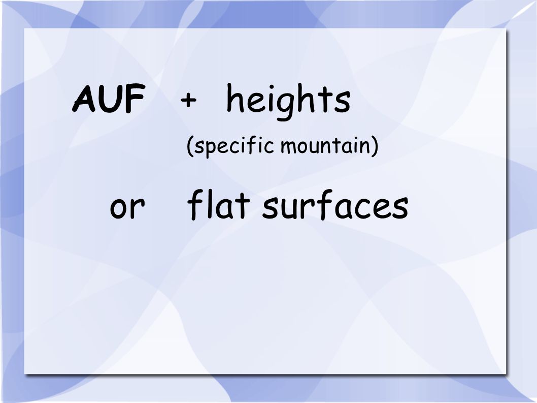 AUF + heights (specific mountain) or flat surfaces