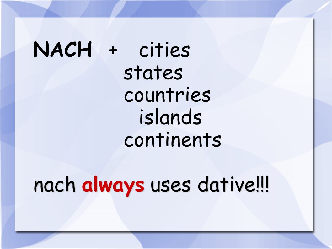 NACH + cities states countries islands continents nach always uses dative!!!