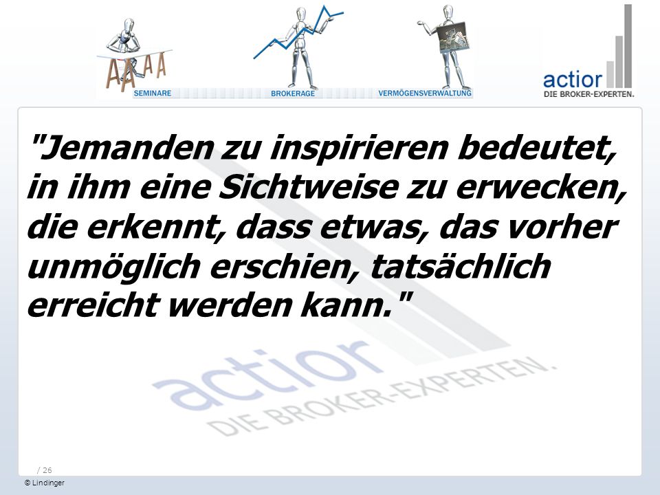 Jemanden zu inspirieren bedeutet, in ihm eine Sichtweise zu erwecken, die erkennt, dass etwas, das vorher unmöglich erschien, tatsächlich erreicht werden kann.
