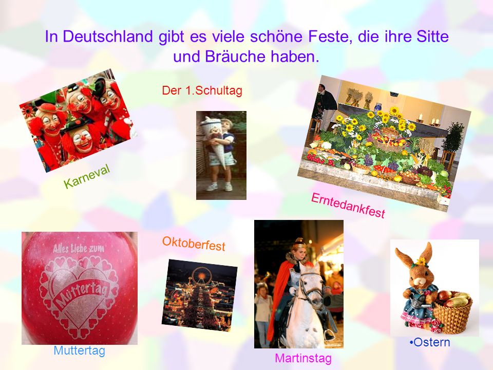 In Deutschland gibt es viele schöne Feste, die ihre Sitte und Bräuche haben.